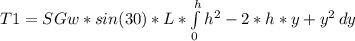 T1 = SGw * sin(30) * L * \int\limits^h_0 {h^2 - 2*h*y + y^2} \, dy