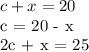 c + x = 20&#10;&#10;c = 20 - x&#10;&#10;2c + x = 25