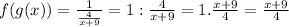 f(g(x))=\frac{1}{\frac{4}{x+9} } = 1: \frac{4}{x+9} =1.\frac{x+9}{4} =\frac{x+9}{4}