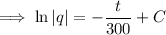 \implies\ln|q|=-\dfrac t{300}+C