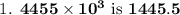 \bold{\text { 1. } 4455 \times 10^{3} \text { is } 1445.5}