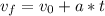 v_{f}=v_{0} +a * t