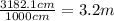 \frac{3182.1cm}{1000cm} = 3.2m