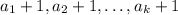 a_1+1,a_2+1,\ldots,a_k+1