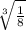 \sqrt[3]{\frac{1}{8} }