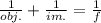 \frac{1}{obj.}+ \frac{1}{im.}  = \frac{1}{f}