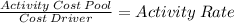 \frac{Activity\: Cost\: Pool}{Cost \: Driver}= Activity\:Rate