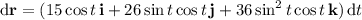 \mathrm d\mathbf r=(15\cos t\,\mathbf i+26\sin t\cos t\,\mathbf j+36\sin^2t\cos t\,\mathbf k)\,\mathrm dt