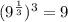 (9^{\frac{1}{3}})^3=9