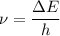 \displaystyle \nu = \frac{\Delta E}{h}