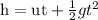 \text{h}=\text{ut}+\frac{1}{2}gt^2