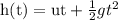 \text{h(t)}=\text{ut}+\frac{1}{2}gt^2