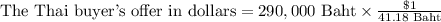 \text{The Thai buyer's offer in dollars}=290,000\text{ Baht}\times \frac{\$1}{\text{41.18 Baht}}