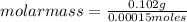 molar mass=\frac{0.102 g}{0.00015 moles}