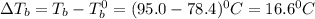 \Delta T_b=T_b-T_b^0=(95.0-78.4)^0C=16.6^0C