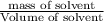 \frac{\text {mass of solvent}}{\text {Volume of solvent}}