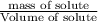 \frac{\text {mass of solute}}{\text {Volume of solute}}