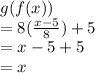 g(f(x))\\=8( \frac{x-5}{8})+5\\=x-5+5\\=x