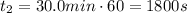 t_2 = 30.0 min \cdot 60 = 1800 s