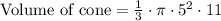 \text{Volume of cone}=\frac{1}{3} \cdot\pi\cdot 5^{2}\cdot 11