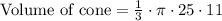 \text{Volume of cone}=\frac{1}{3} \cdot\pi \cdot 25\cdot 11