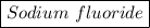 \boxed{Sodium \ fluoride}