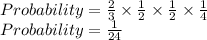 Probability=\frac{2}{3}\times \frac{1}{2}\times \frac{1}{2}\times \frac{1}{4}\\Probability=\frac{1}{24}