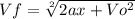 Vf=\sqrt[2]{2ax+Vo^{2} }