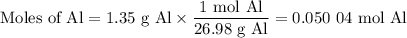 \text{Moles of Al} = \text{1.35 g Al} \times \dfrac{\text{1 mol Al}}{\text{26.98 g Al}} = \text{0.050 04 mol Al}