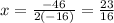 x = \frac{-46}{2(-16)} = \frac{23}{16}