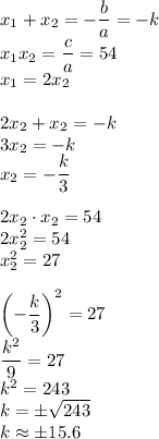 x_1+x_2=-\dfrac{b}{a}=-k\\&#10;x_1x_2=\dfrac{c}{a}=54\\&#10;x_1=2x_2\\\\&#10;2x_2+x_2=-k\\&#10;3x_2=-k\\&#10;x_2=-\dfrac{k}{3}\\\\&#10;2x_2\cdot x_2=54\\&#10;2x_2^2=54\\&#10;x_2^2=27\\\\ \left(-\dfrac{k}{3}\right)^2=27\\&#10;\dfrac{k^2}{9}=27\\&#10;k^2=243\\&#10;k=\pm\sqrt{243}\\&#10;k\approx\pm15.6&#10;&#10;&#10;&#10;