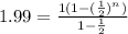1.99= \frac{1(1- (\frac{1}{2})^n)}{1-\frac{1}{2}}