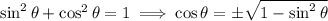 \sin^2\theta+\cos^2\theta=1\implies\cos\theta=\pm\sqrt{1-\sin^2\theta}