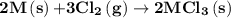 {\mathbf{2M}}\left({\mathbf{s}}\right){\mathbf{ + 3C}}{{\mathbf{l}}_{\mathbf{2}}}\left( {\mathbf{g}}\right)\to{\mathbf{2MC}}{{\mathbf{l}}_{\mathbf{3}}}\left( {\mathbf{s}}\right)