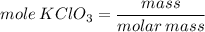 \displaystyle mole\:KClO_3=\frac{mass}{molar\:mass}