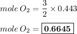 \displaystyle mole\:O_2=\frac{3}{2}\times 0.443\\\\mole\:O_2=\boxed{\bold{0.6645}}