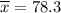 \overline{x}=78.3