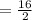 =\frac{16}{2}