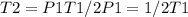 T2=P1T1/2P1=1/2 T1