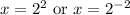 x=2^2\text{ or }x=2^{-2}