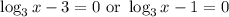 \log_3x-3=0\text{ or }\log_3x-1=0