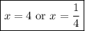 \boxed{x=4\text{ or }x=\dfrac14}