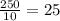 \frac{250}{10}=25