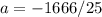 a = -1666/25