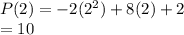 P(2) = -2(2^2)+8(2)+2\\= 10