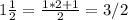 1\frac{1}{2}=\frac{1*2+1}{2}=3/2