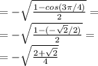 =- \sqrt{ \frac{1-cos(3 \pi /4)}{2} }= \\ =- \sqrt{ \frac{1-(- \sqrt{2}/2 )}{2} }= \\ =  - \sqrt{ \frac{2+ \sqrt{2} }{4} }