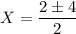 X= \dfrac{2 \pm4}{2}