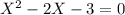 X ^{2}-2X-3=0