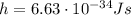 h=6.63\cdot 10^{-34} Js